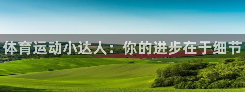 oety欧亿：体育运动小达人：你的进步在于细节