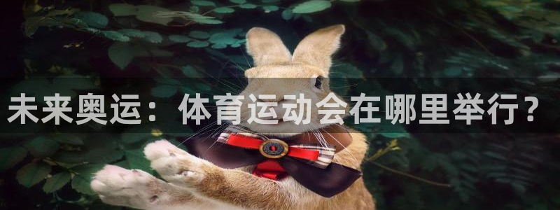oety欧亿：未来奥运：体育运动会在哪里举行？