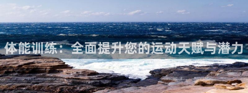 oety欧亿：体能训练：全面提升您的运动天赋与潜力